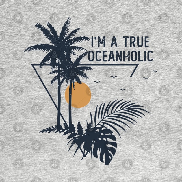 I'm A True Oceanholic by RKP'sTees